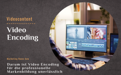 Video Encoding für professionellen Videocontent – Gib deinem Videocontent den letzten Schliff