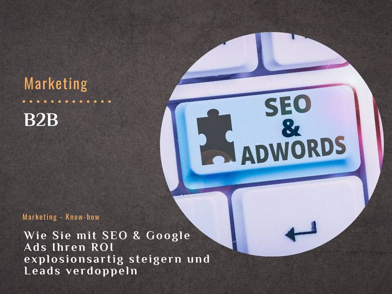 Wie Sie mit SEO & Google Ads Ihren ROI explosionsartig steigern und Leads verdoppeln