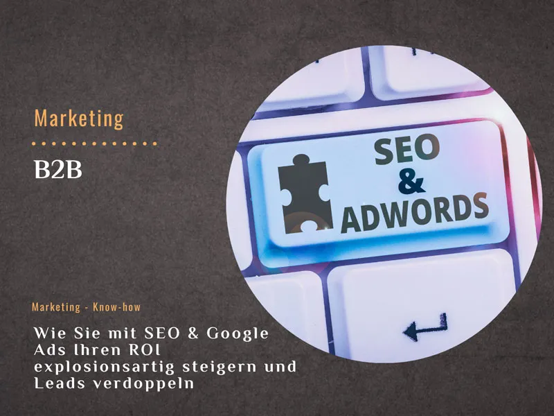 Wie Sie mit SEO & Google Ads Ihren ROI explosionsartig steigern und Leads verdoppeln