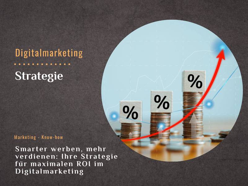 Smarter werben, mehr verdienen: Ihre Strategie für maximalen ROI im Digitalmarketing