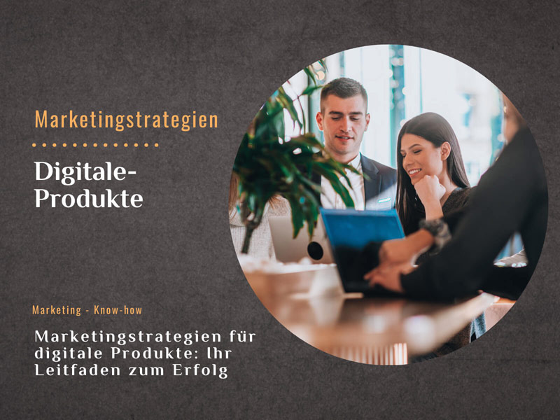 Ihr Leitfaden zum Erfolg: Marketingstrategien für digitale Produkte